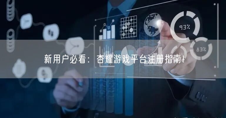 新用户必看：杏耀游戏平台注册指南！