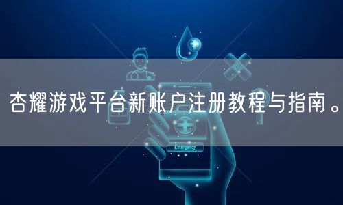 杏耀游戏平台新账户注册教程与指南。