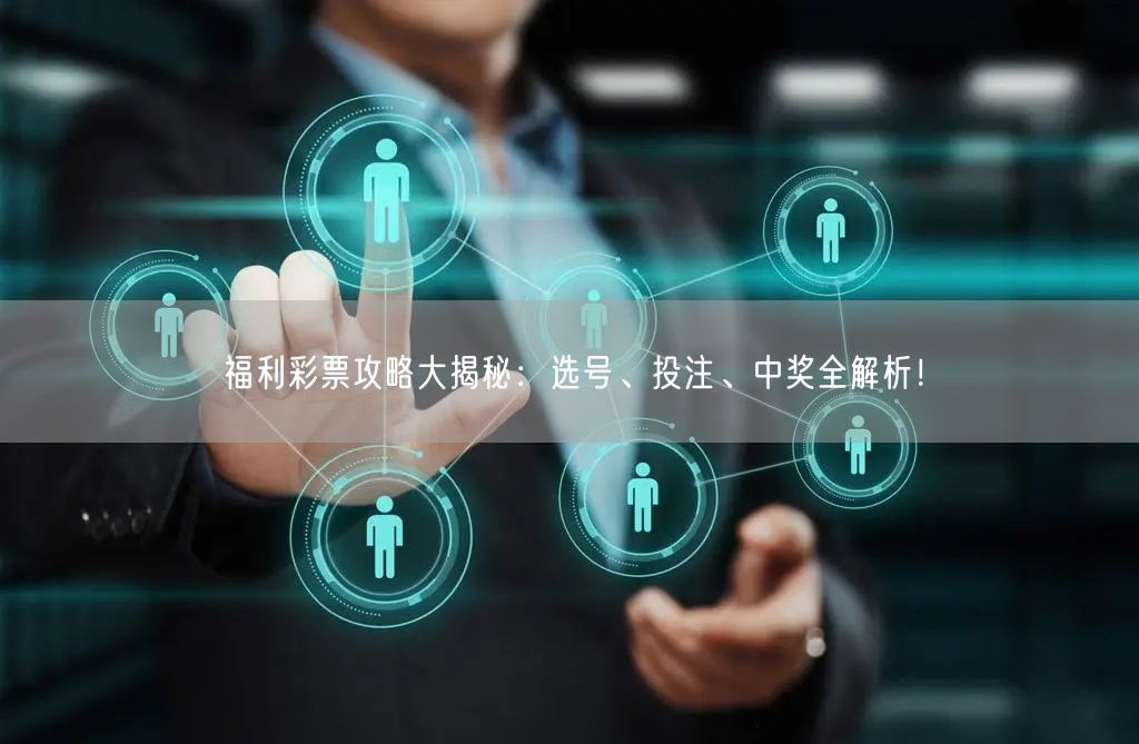 福利彩票攻略大揭秘：选号、投注、中奖全解析！