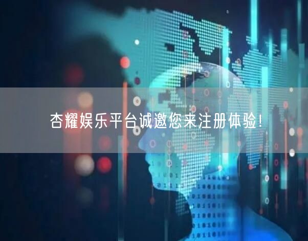 杏耀娱乐平台诚邀您来注册体验！