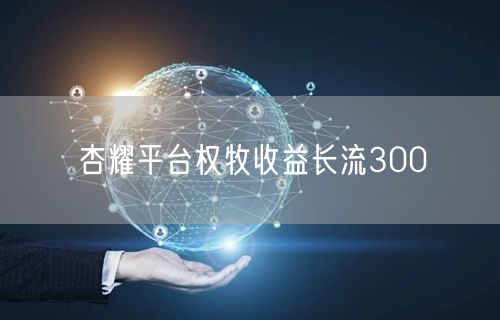 杏耀平台权牧收益长流300