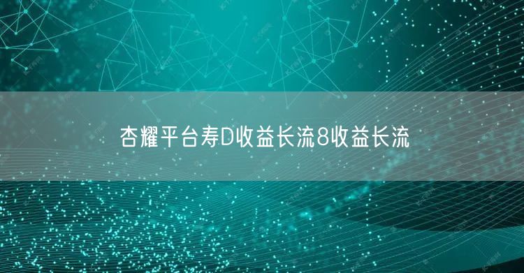 杏耀平台寿D收益长流8收益长流