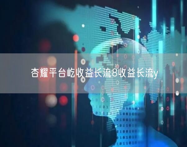 杏耀平台屹收益长流8收益长流y