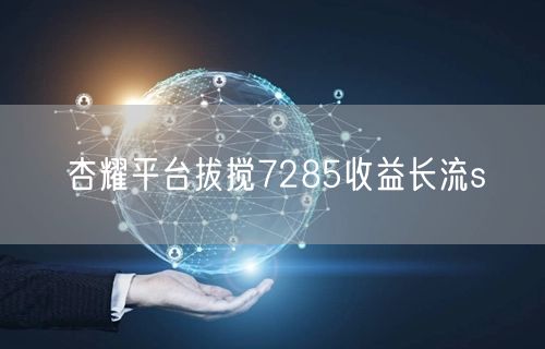杏耀平台拔搅7285收益长流s